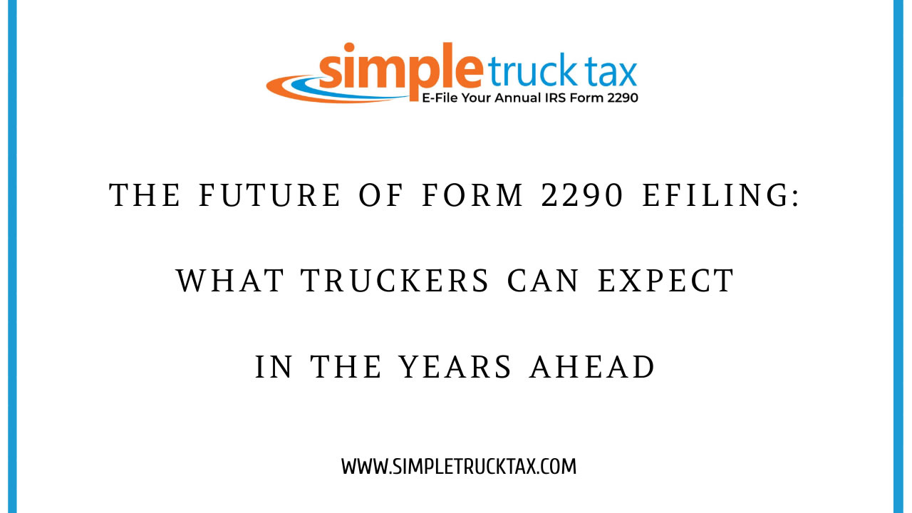 The Future Of Form 2290 Efiling: What Truckers Can Expect In The Years Ahead